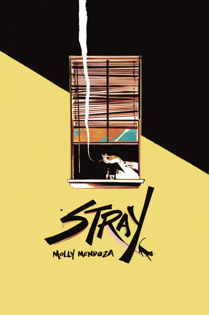 The cover of Stray by Molly Mendoza shows the window of a house through which you can see a person's hand holding a cigarette. The bulk of the cover is yellow and black diagonally split. A small black cat walks off the R in the title Stray.