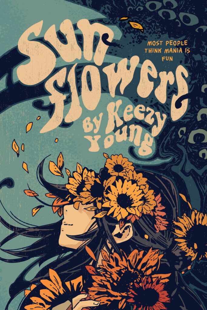 The cover of Sunflowers by Keezy Young, art by the creator. It shows a person with long hair and a slight smile looking up and away, their eyes covered by the sunflowers adorning their hair and body. The cheeriness of the image is countered by the deep blues surrounding the person. The text reads: Most People Think Mania is Fun Sunflowers by Keezy Young